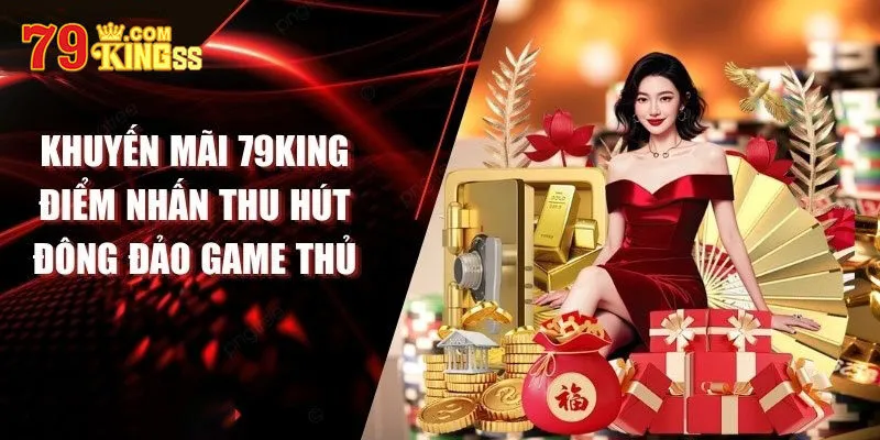 Lưu ý gì khi tham gia khuyến mãi 79king?