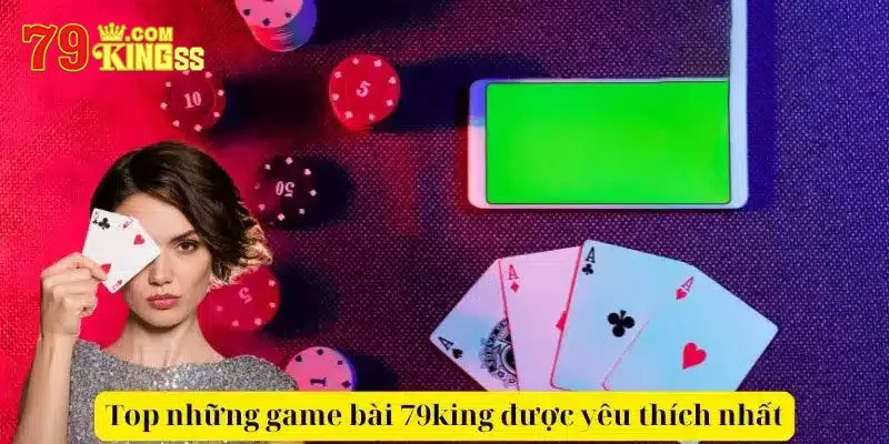 Danh sách các game bài 79king được yêu thích nhất
